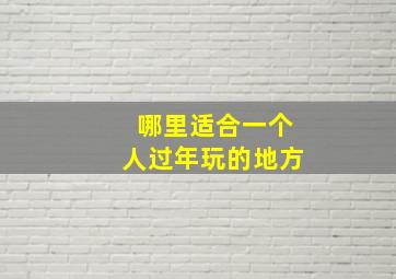 哪里适合一个人过年玩的地方