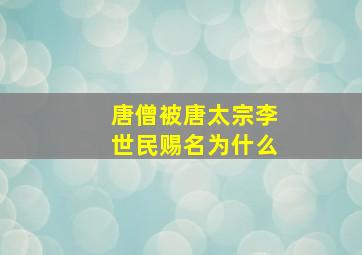 唐僧被唐太宗李世民赐名为什么