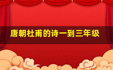 唐朝杜甫的诗一到三年级