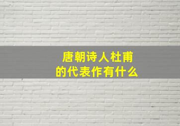 唐朝诗人杜甫的代表作有什么