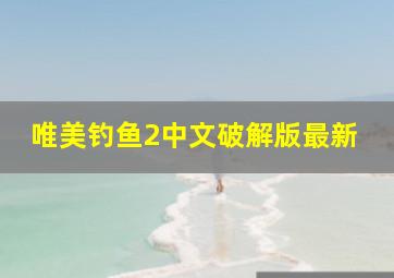 唯美钓鱼2中文破解版最新