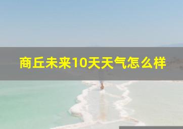 商丘未来10天天气怎么样