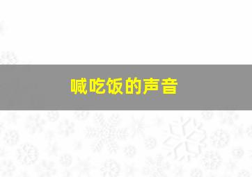 喊吃饭的声音