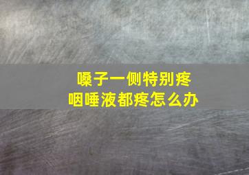 嗓子一侧特别疼咽唾液都疼怎么办