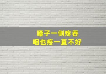 嗓子一侧疼吞咽也疼一直不好