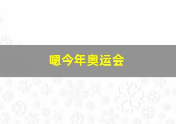 嗯今年奥运会