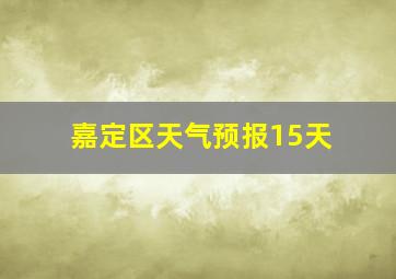 嘉定区天气预报15天