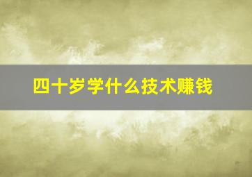 四十岁学什么技术赚钱