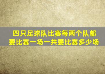 四只足球队比赛每两个队都要比赛一场一共要比赛多少场