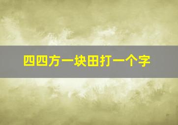 四四方一块田打一个字