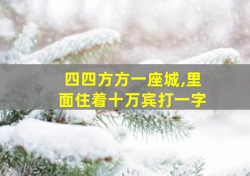 四四方方一座城,里面住着十万宾打一字