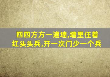 四四方方一道墙,墙里住着红头头兵,开一次门少一个兵