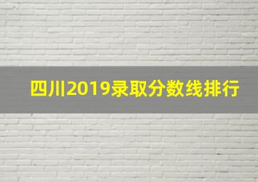 四川2019录取分数线排行