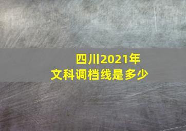 四川2021年文科调档线是多少