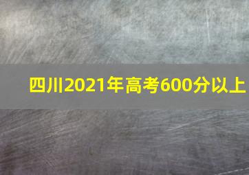 四川2021年高考600分以上