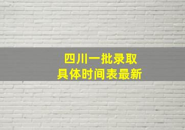 四川一批录取具体时间表最新