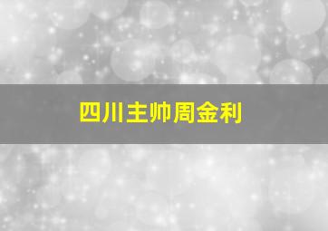 四川主帅周金利