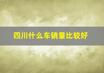 四川什么车销量比较好