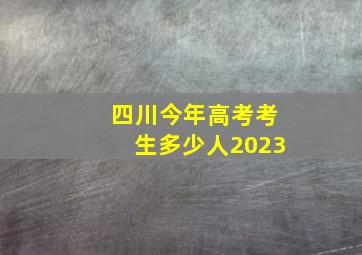 四川今年高考考生多少人2023