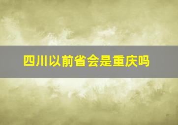 四川以前省会是重庆吗