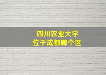 四川农业大学位于成都哪个区