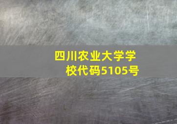 四川农业大学学校代码5105号