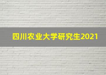 四川农业大学研究生2021