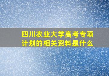 四川农业大学高考专项计划的相关资料是什么