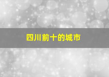 四川前十的城市