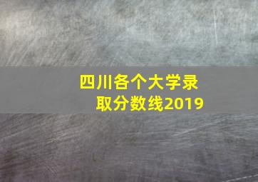 四川各个大学录取分数线2019