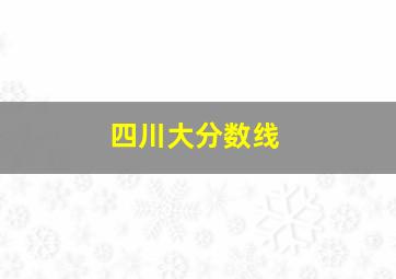 四川大分数线