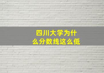 四川大学为什么分数线这么低