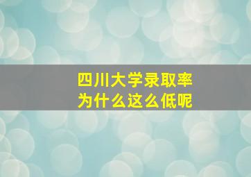 四川大学录取率为什么这么低呢