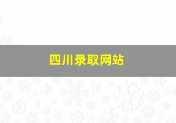 四川录取网站