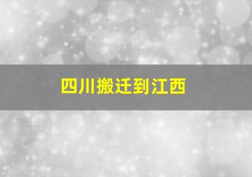 四川搬迁到江西