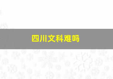 四川文科难吗