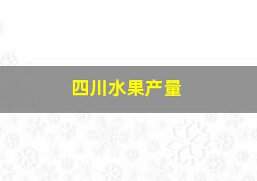 四川水果产量