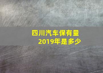 四川汽车保有量2019年是多少