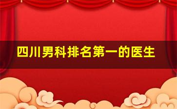 四川男科排名第一的医生