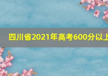 四川省2021年高考600分以上