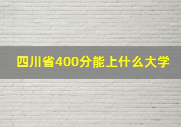 四川省400分能上什么大学