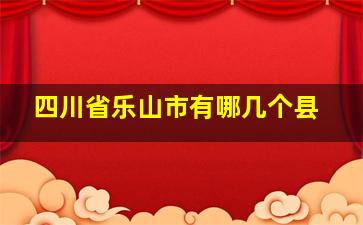 四川省乐山市有哪几个县