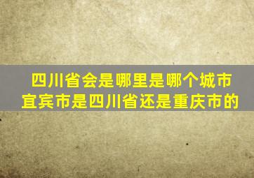 四川省会是哪里是哪个城市宜宾市是四川省还是重庆市的