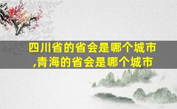 四川省的省会是哪个城市,青海的省会是哪个城市