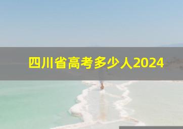 四川省高考多少人2024