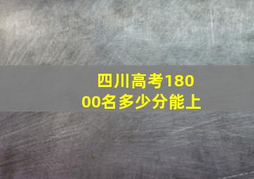 四川高考18000名多少分能上