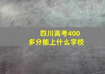 四川高考400多分能上什么学校