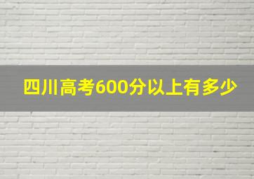 四川高考600分以上有多少