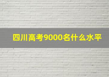 四川高考9000名什么水平