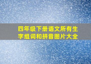 四年级下册语文所有生字组词和拼音图片大全